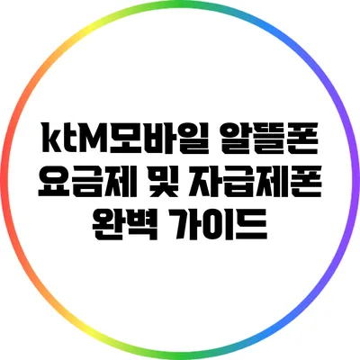 ktM모바일 알뜰폰 요금제 및 자급제폰 완벽 가이드