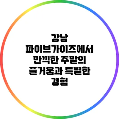 강남 파이브가이즈에서 만끽한 주말의 즐거움과 특별한 경험