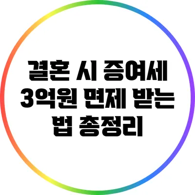 결혼 시 증여세 3억원 면제 받는 법 총정리