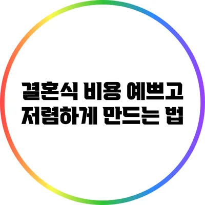 결혼식 비용: 예쁘고 저렴하게 만드는 법