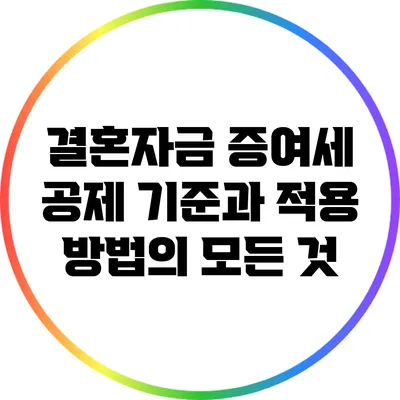 결혼자금 증여세 공제 기준과 적용 방법의 모든 것