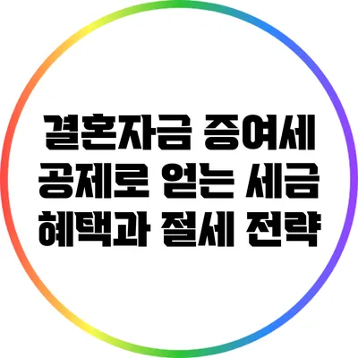 결혼자금 증여세 공제로 얻는 세금 혜택과 절세 전략