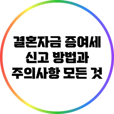 결혼자금 증여세 신고 방법과 주의사항 모든 것