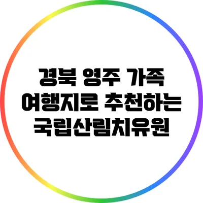 경북 영주 가족 여행지로 추천하는 국립산림치유원