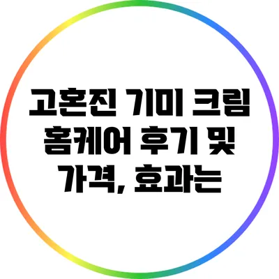 고혼진 기미 크림 홈케어 후기 및 가격, 효과는?