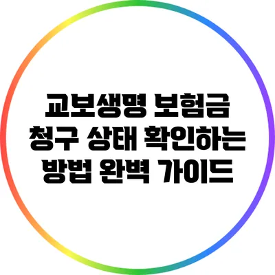 교보생명 보험금 청구 상태 확인하는 방법 완벽 가이드