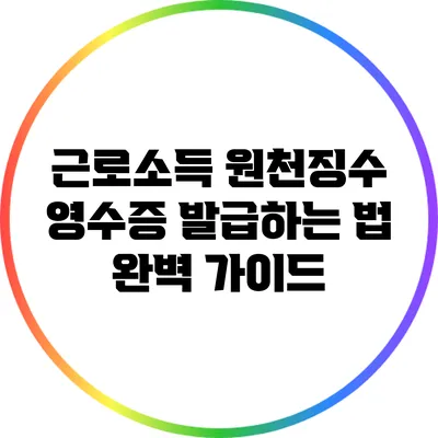 근로소득 원천징수 영수증 발급하는 법 완벽 가이드