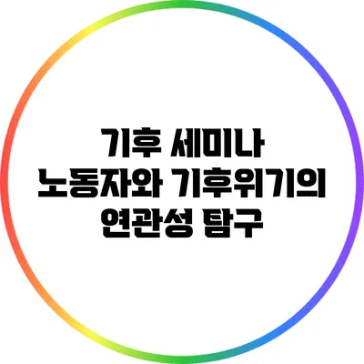 기후 세미나: 노동자와 기후위기의 연관성 탐구