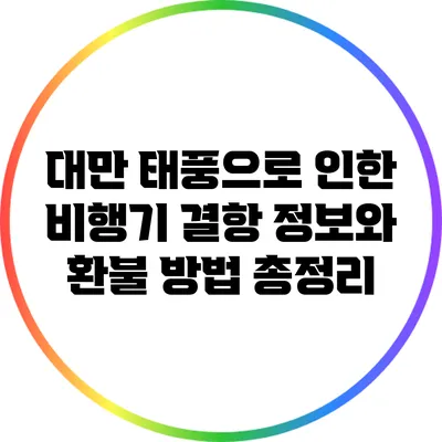 대만 태풍으로 인한 비행기 결항 정보와 환불 방법 총정리