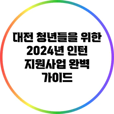 대전 청년들을 위한 2024년 인턴 지원사업 완벽 가이드