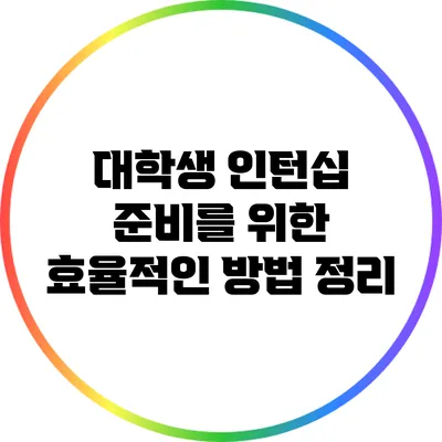 대학생 인턴십 준비를 위한 효율적인 방법 정리