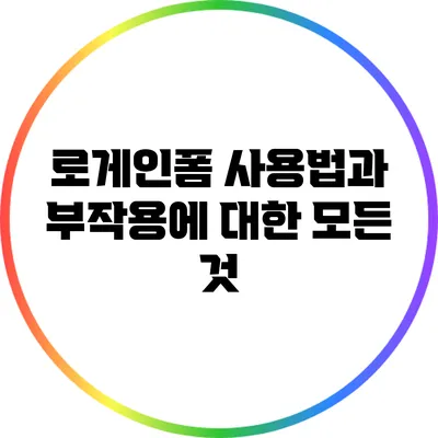 로게인폼 사용법과 부작용에 대한 모든 것