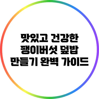 맛있고 건강한 팽이버섯 덮밥 만들기 완벽 가이드