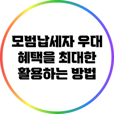 모범납세자 우대 혜택을 최대한 활용하는 방법
