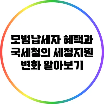 모범납세자 혜택과 국세청의 세정지원 변화 알아보기