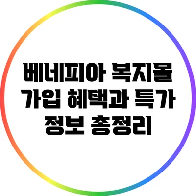 베네피아 복지몰 가입: 혜택과 특가 정보 총정리