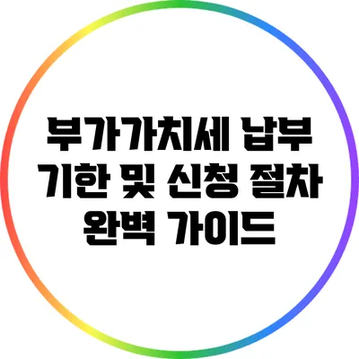 부가가치세 납부 기한 및 신청 절차 완벽 가이드