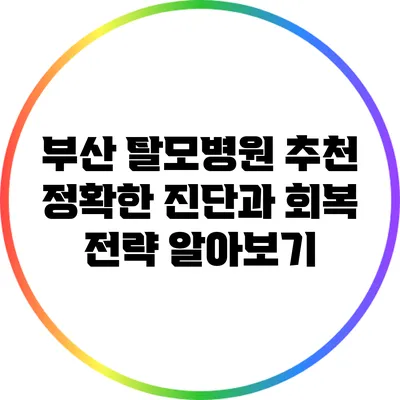 부산 탈모병원 추천: 정확한 진단과 회복 전략 알아보기