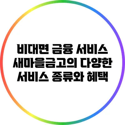 비대면 금융 서비스: 새마을금고의 다양한 서비스 종류와 혜택