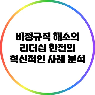 비정규직 해소의 리더십: 한전의 혁신적인 사례 분석