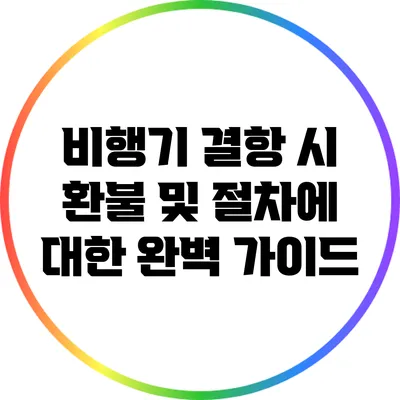 비행기 결항 시 환불 및 절차에 대한 완벽 가이드