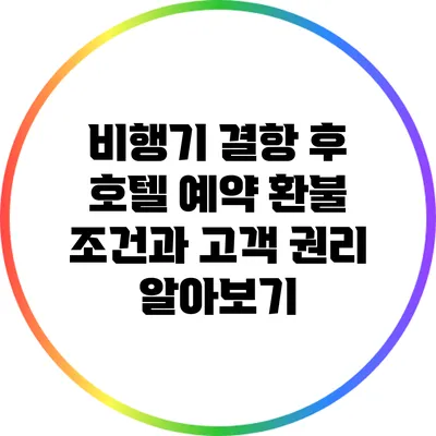 비행기 결항 후 호텔 예약 환불 조건과 고객 권리 알아보기