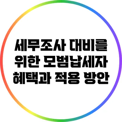 세무조사 대비를 위한 모범납세자 혜택과 적용 방안
