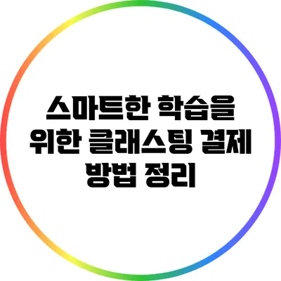 스마트한 학습을 위한 클래스팅 결제 방법 정리