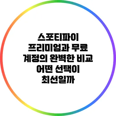 스포티파이 프리미엄과 무료 계정의 완벽한 비교: 어떤 선택이 최선일까?