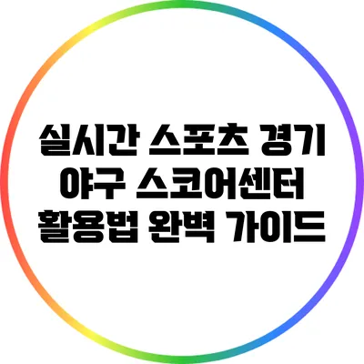 실시간 스포츠 경기 야구 스코어센터 활용법 완벽 가이드