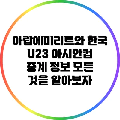 아랍에미리트와 한국 U23 아시안컵 중계 정보: 모든 것을 알아보자
