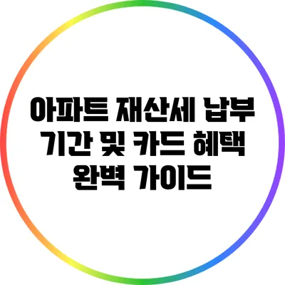 아파트 재산세 납부 기간 및 카드 혜택 완벽 가이드