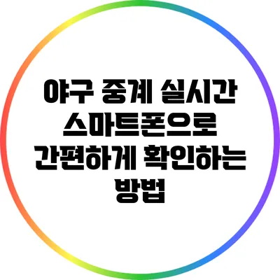 야구 중계 실시간: 스마트폰으로 간편하게 확인하는 방법