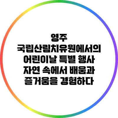 영주 국립산림치유원에서의 어린이날 특별 행사: 자연 속에서 배움과 즐거움을 경험하다
