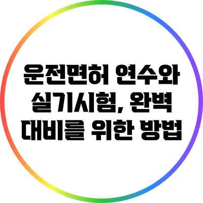운전면허 연수와 실기시험, 완벽 대비를 위한 방법