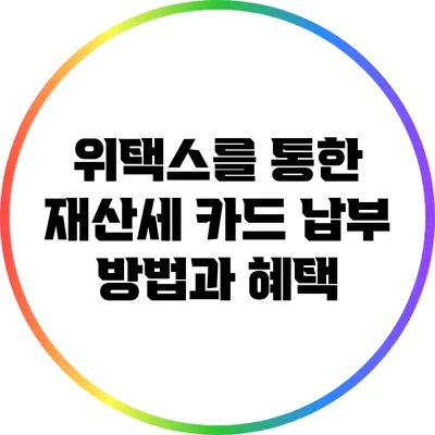 위택스를 통한 재산세 카드 납부 방법과 혜택