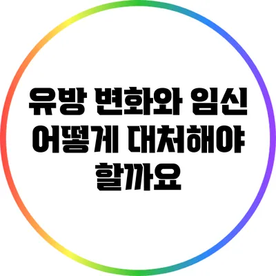 유방 변화와 임신: 어떻게 대처해야 할까요?