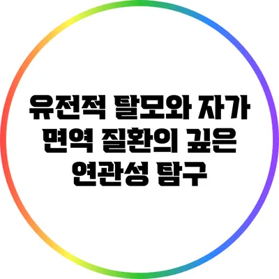 유전적 탈모와 자가 면역 질환의 깊은 연관성 탐구