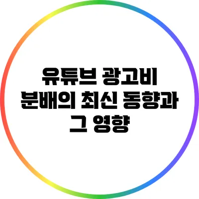 유튜브 광고비 분배의 최신 동향과 그 영향