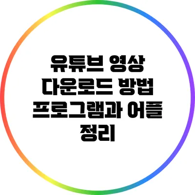 유튜브 영상 다운로드 방법: 프로그램과 어플 정리