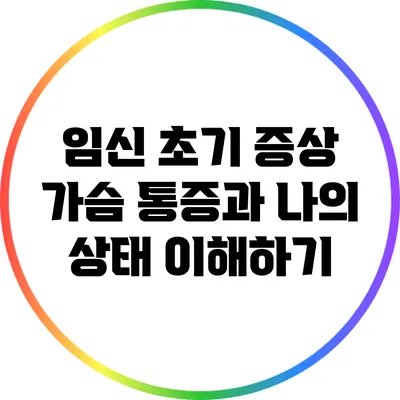 임신 초기 증상: 가슴 통증과 나의 상태 이해하기
