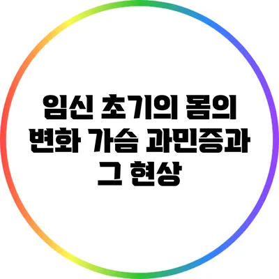 임신 초기의 몸의 변화: 가슴 과민증과 그 현상