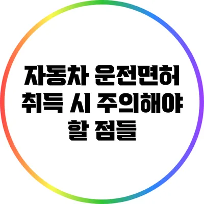 자동차 운전면허 취득 시 주의해야 할 점들