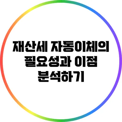 재산세 자동이체의 필요성과 이점 분석하기