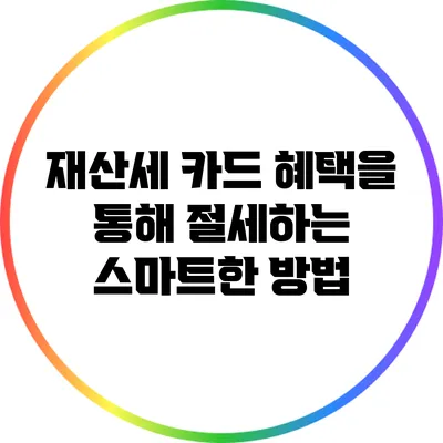 재산세 카드 혜택을 통해 절세하는 스마트한 방법