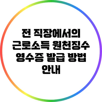 전 직장에서의 근로소득 원천징수 영수증 발급 방법 안내