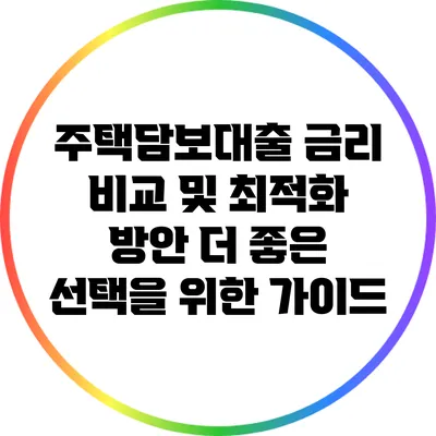 주택담보대출 금리 비교 및 최적화 방안: 더 좋은 선택을 위한 가이드