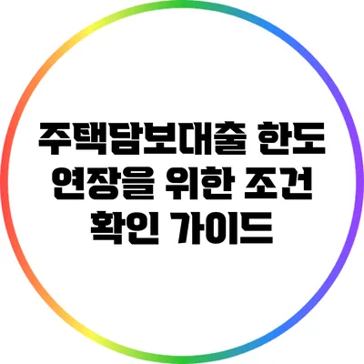 주택담보대출 한도 연장을 위한 조건 확인 가이드