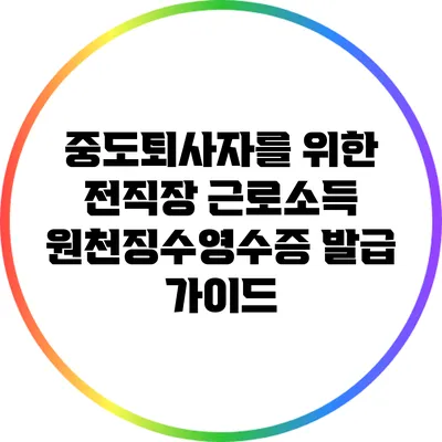 중도퇴사자를 위한 전직장 근로소득 원천징수영수증 발급 가이드