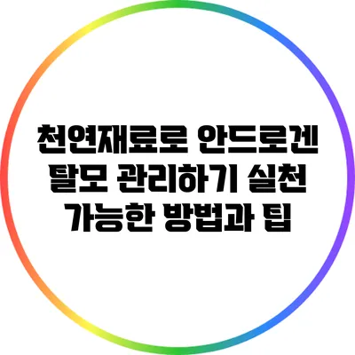 천연재료로 안드로겐 탈모 관리하기: 실천 가능한 방법과 팁